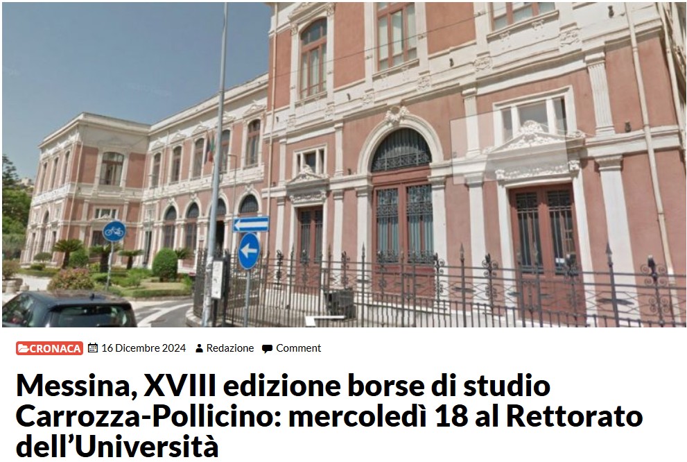 Mercoledì 18 dicembre, ore 11,30 all’Università (aula dell’Accademia dei pericolanti) saranno consegnate le Borse di studio della Fondazione Carrozza San Leonardo-Pollicino destinate a laureati in medicina con specializzazione in oncologia. La rettrice dell’ateneo prof.ssa Giovanna Spatari e il presidente della Fondazione Aurelio Wrzy introdurranno i lavori di questa diciottesima edizione che prevede l’assegnazione di un importo pari a 12mila e 500 euro. Il vincitore è stato selezionato dalla Commissione scientifica composta dai professori Franco Galletti, Giorgio Ascenti, Maria Carmela Santarpia e Francesco Trimarchi in qualità di delegato del rettore.